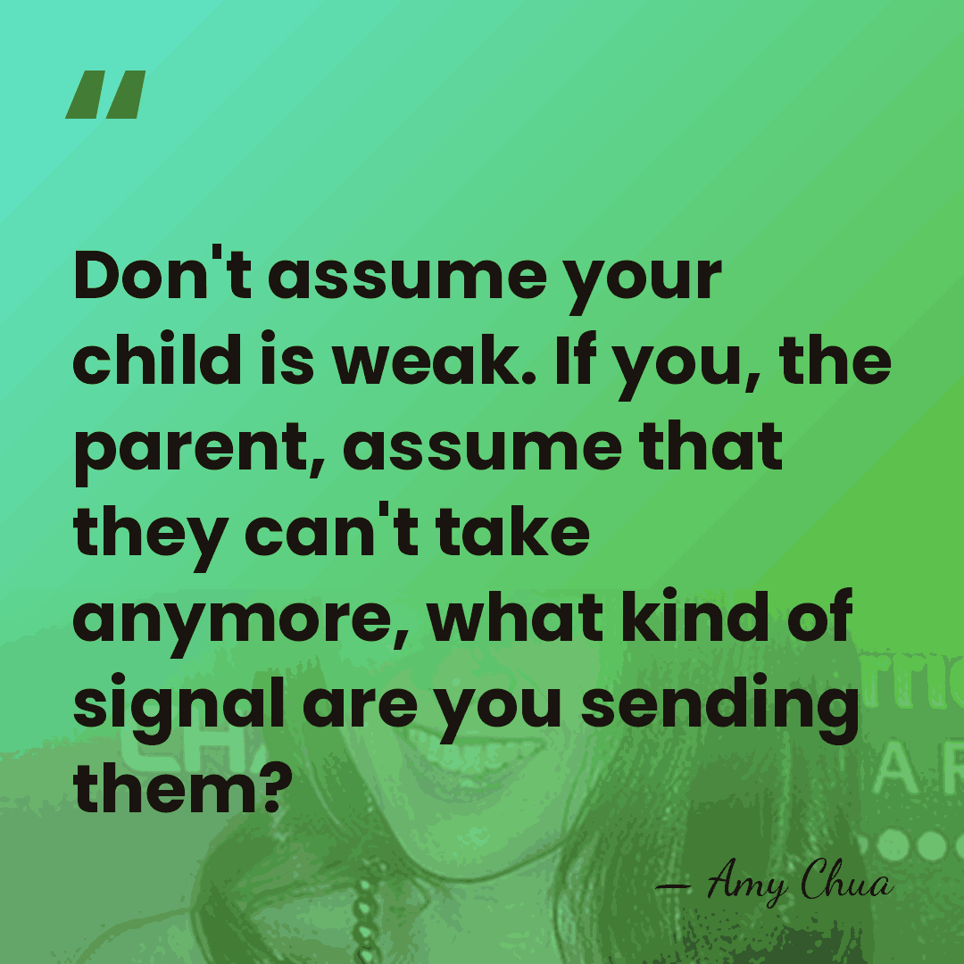 Don't assume your child is weak. If you, the parent, assume that&hellip; - Amy Chua
