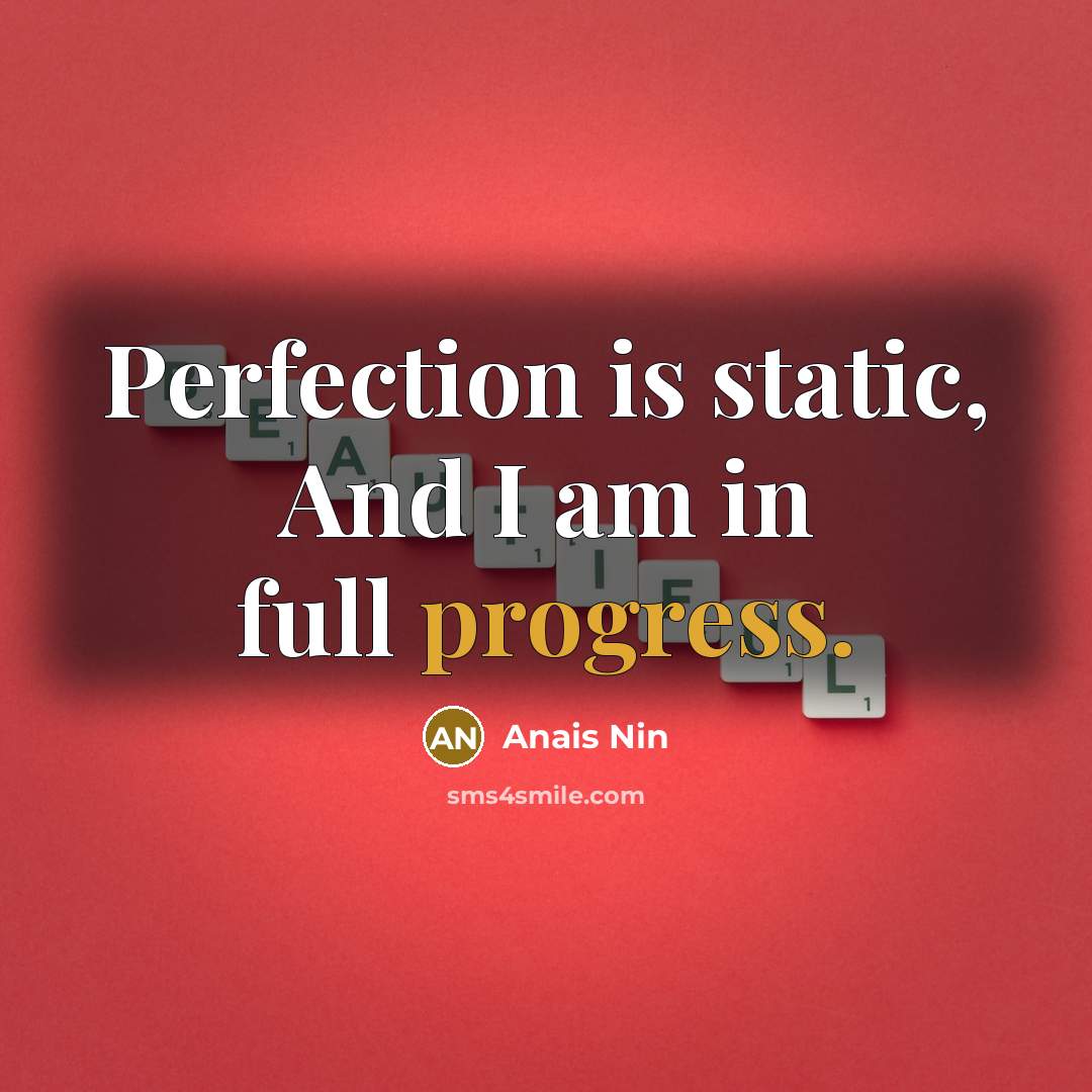 “Perfection is static, And I am in full progress.…” quote by Anais Nin