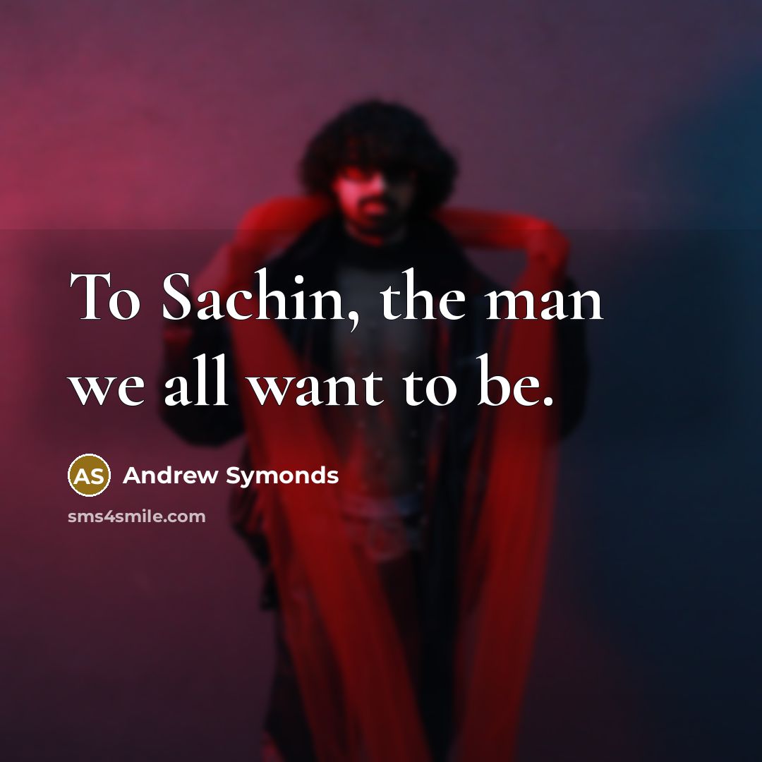 “To Sachin, the man we all want to be.…” quote by Andrew Symonds