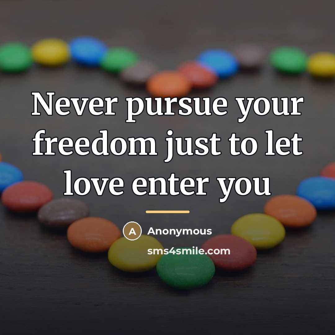 “Never pursue your freedom just to let love enter you…” quote by Anonymous