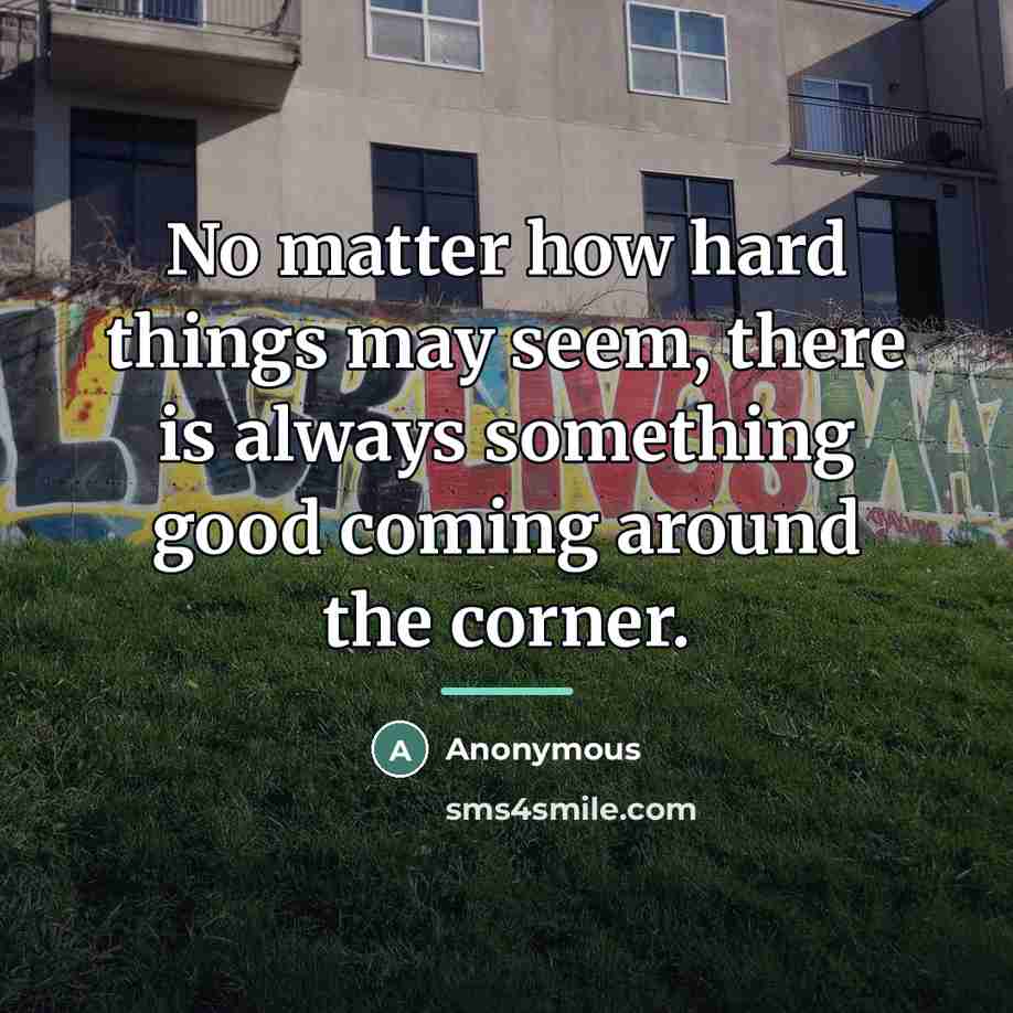 “No matter how hard things may seem, there is always…” quote by Anonymous