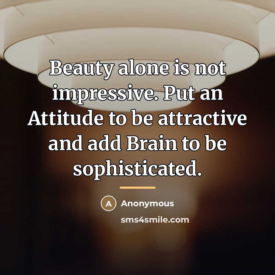 “Beauty alone is not impressive. Put an Attitude to be…” quote by Anonymous