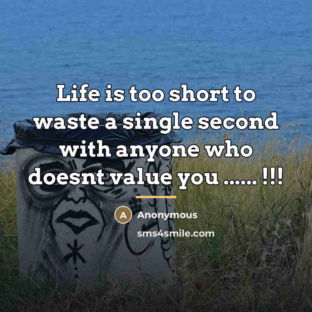 “Life is too short to waste a single second with…” quote by Anonymous