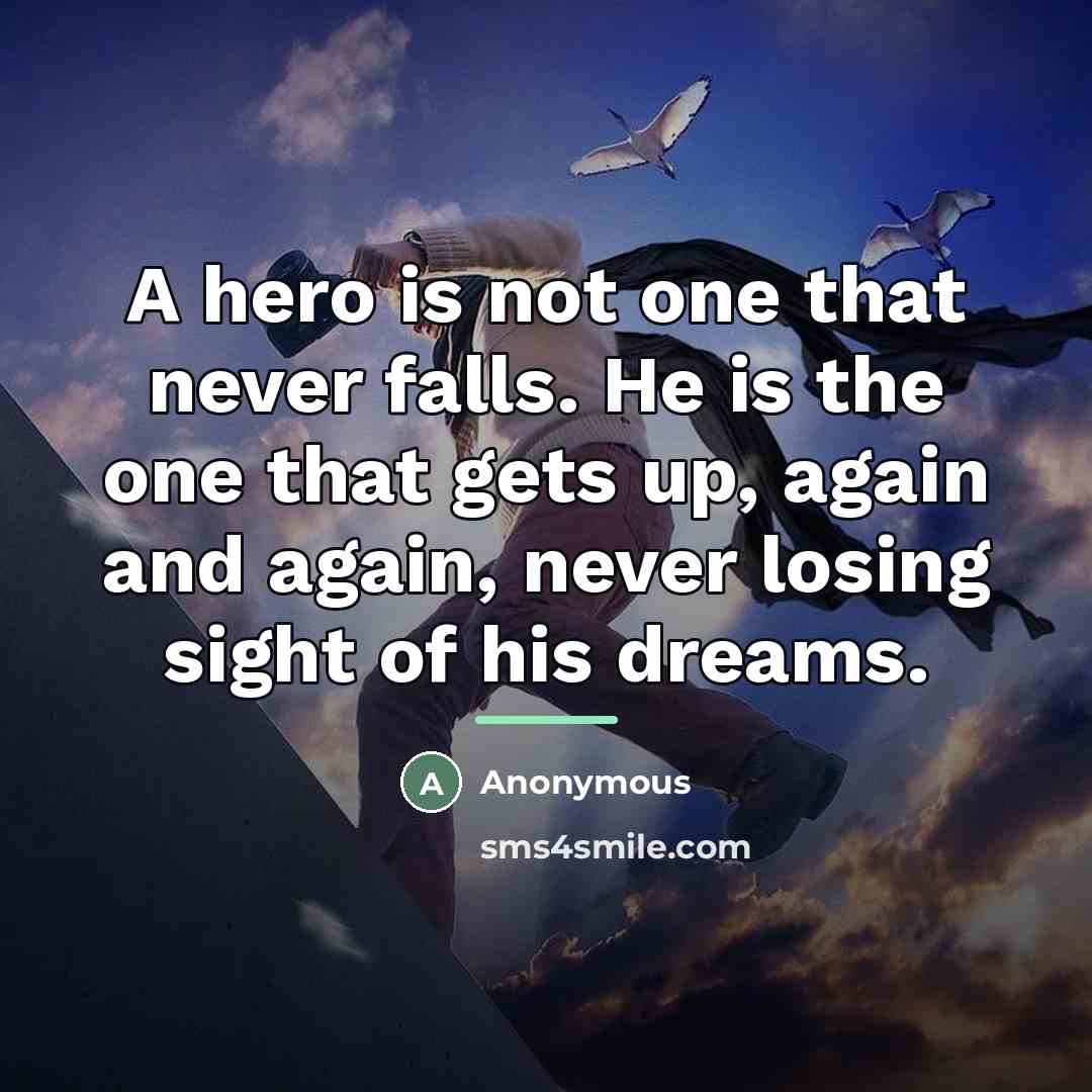 “A hero is not one that never falls. He is…” quote by Anonymous