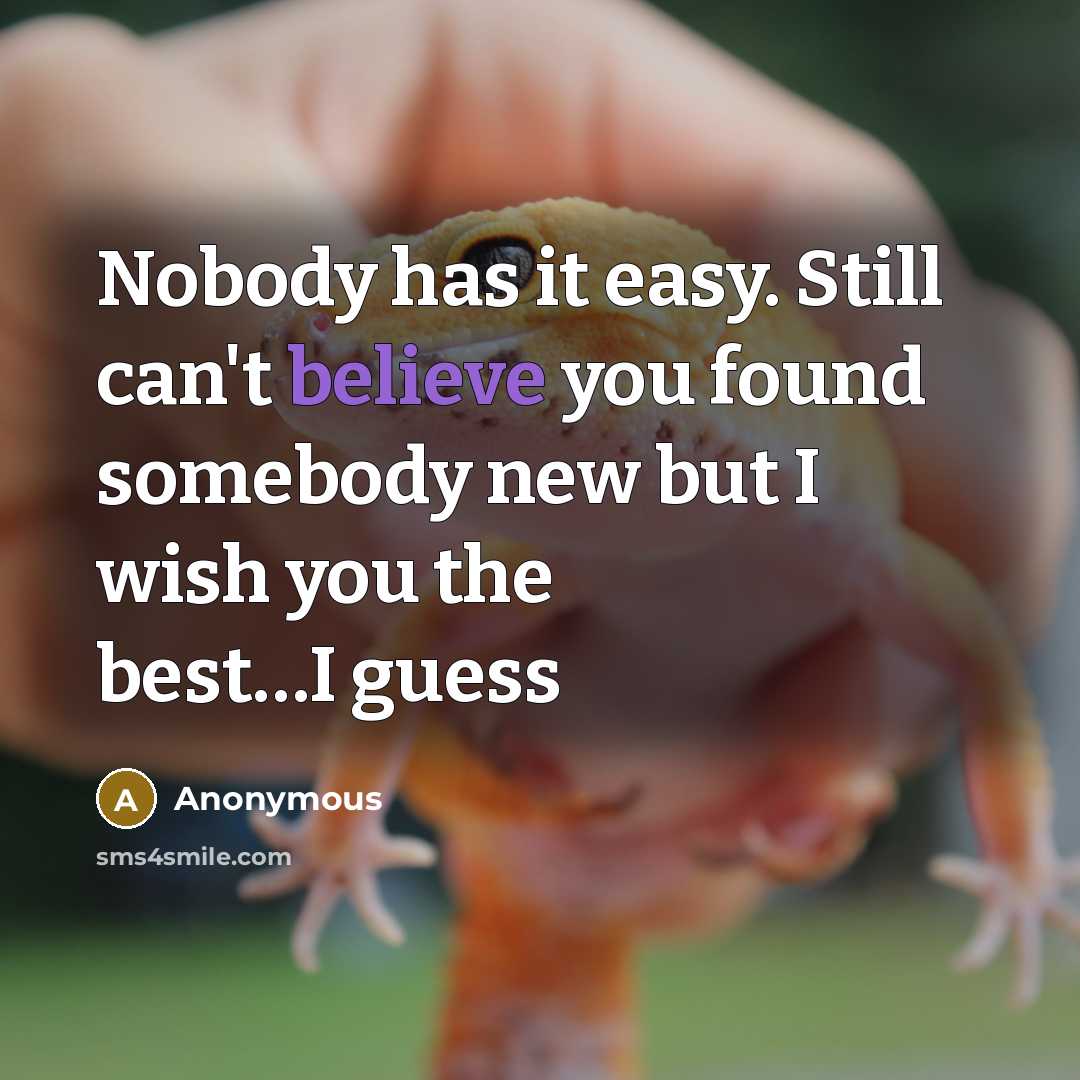 “Nobody has it easy. Still can't believe you found somebody new but I wish you the best…I guess” quote by Anonymous