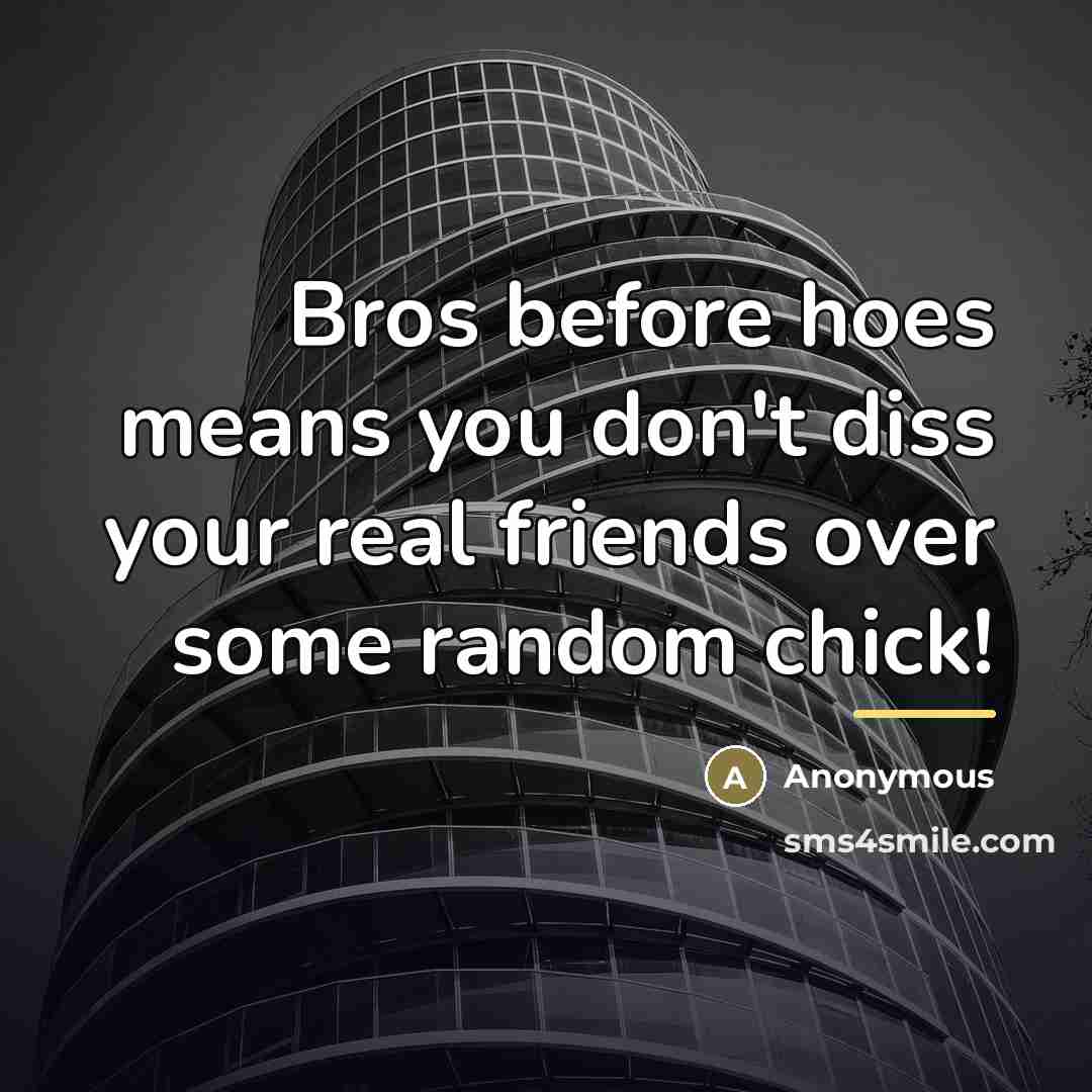 “Bros before hoes means you don't diss your real friends…” quote by Anonymous