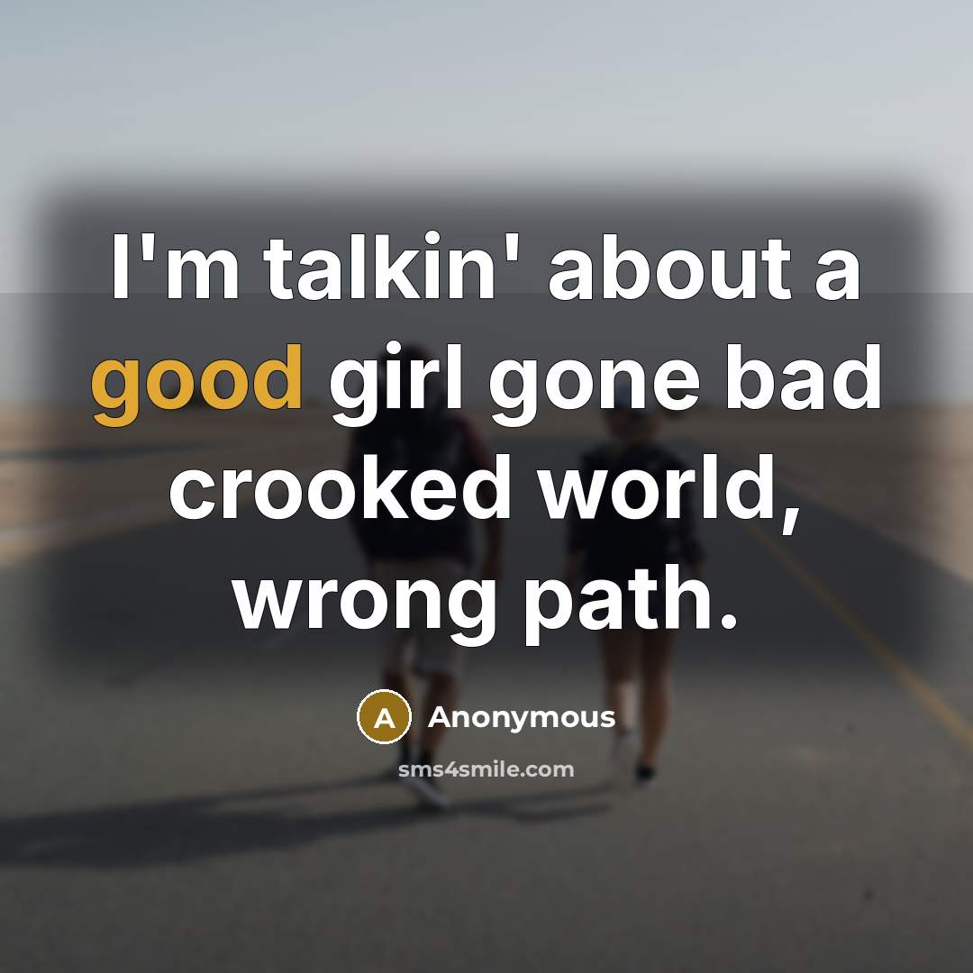 “I'm talkin' about a good girl gone bad crooked world,…” quote by Anonymous
