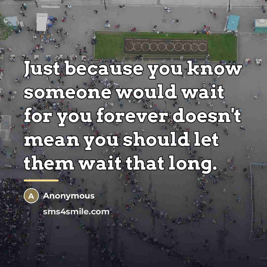 “Just because you know someone would wait for you forever…” quote by Anonymous