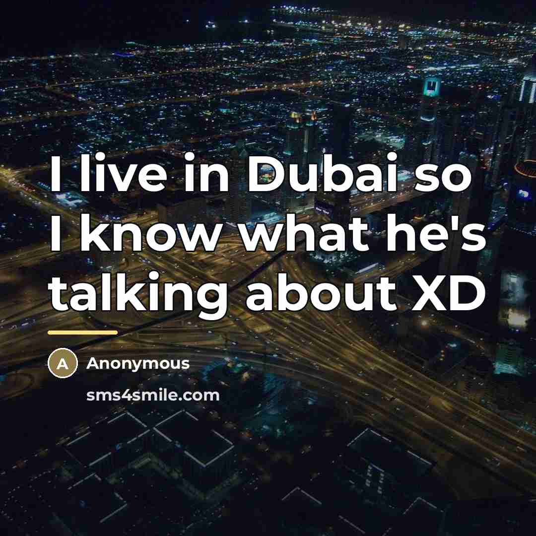 “I live in Dubai so I know what he's talking…” quote by Anonymous