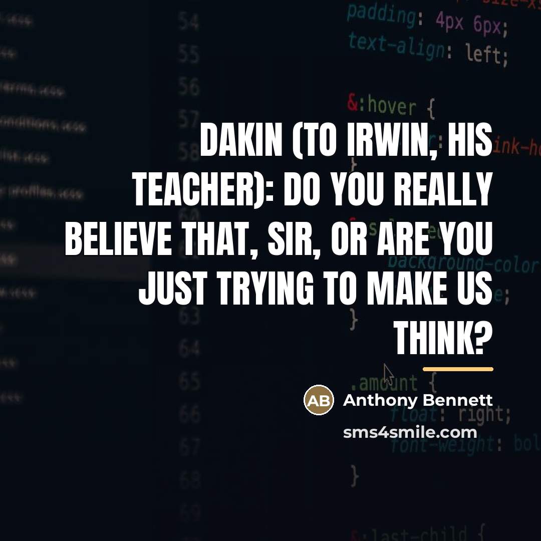 “Dakin (to Irwin, his teacher): Do you really believe that,…” quote by Anthony Bennett