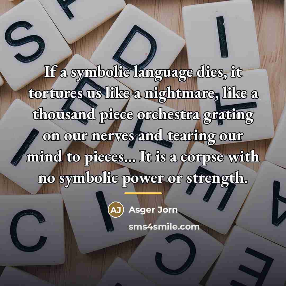 “If a symbolic language dies, it tortures us like a…” quote by Asger Jorn
