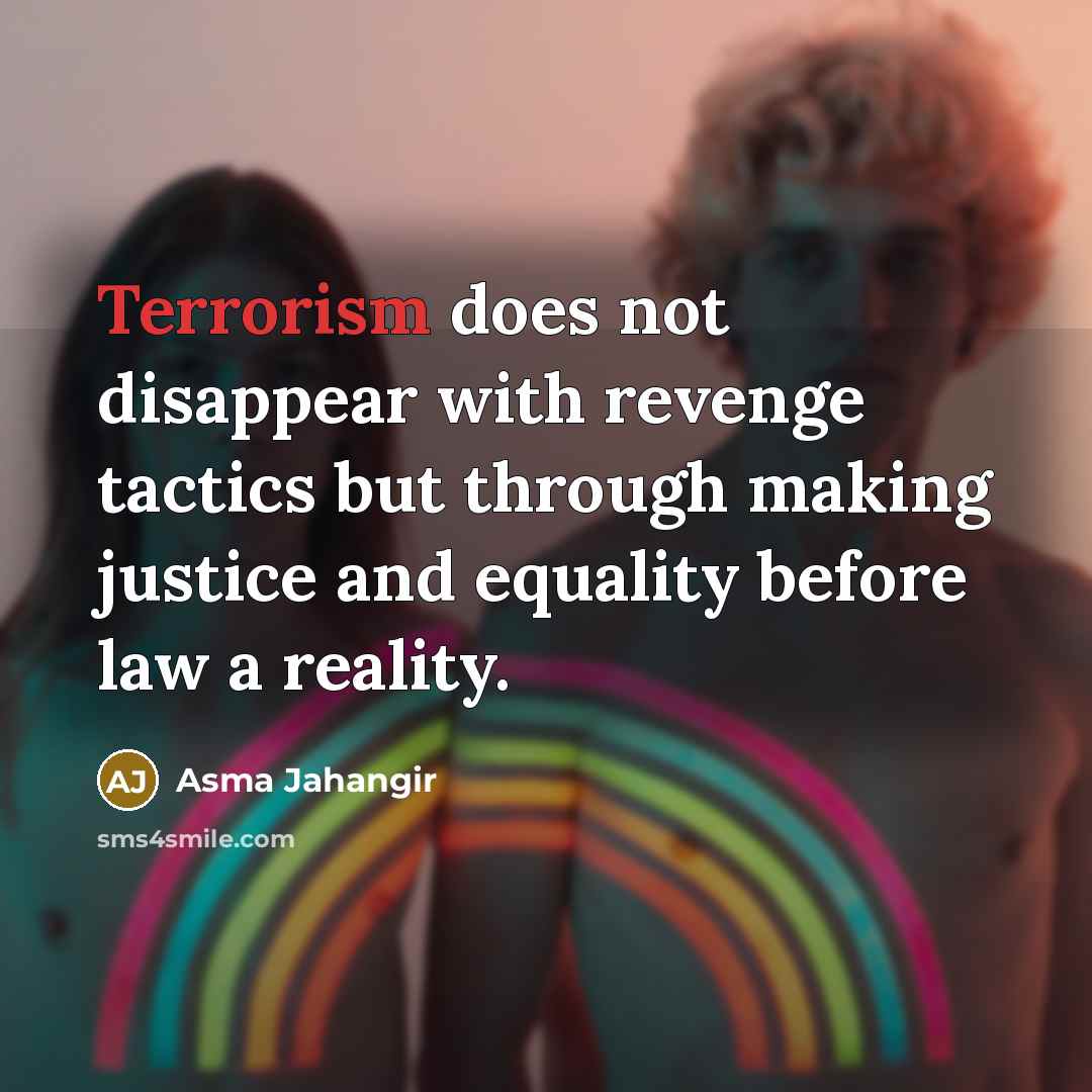 “Terrorism does not disappear with revenge tactics but through making…” quote by Asma Jahangir