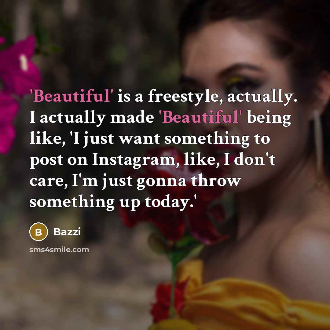 “'Beautiful' is a freestyle, actually. I actually made 'Beautiful' being…” quote by Bazzi