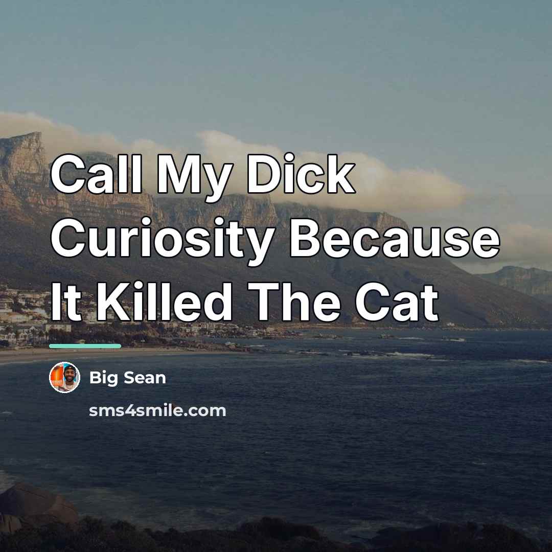“Call My Dick Curiosity Because It Killed The Cat…” quote by Big Sean