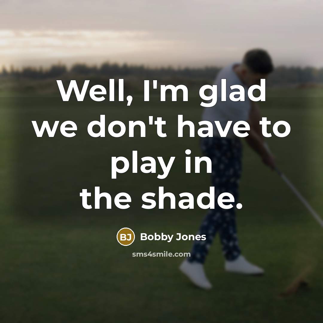 “Well, I'm glad we don't have to play in the…” quote by Bobby Jones