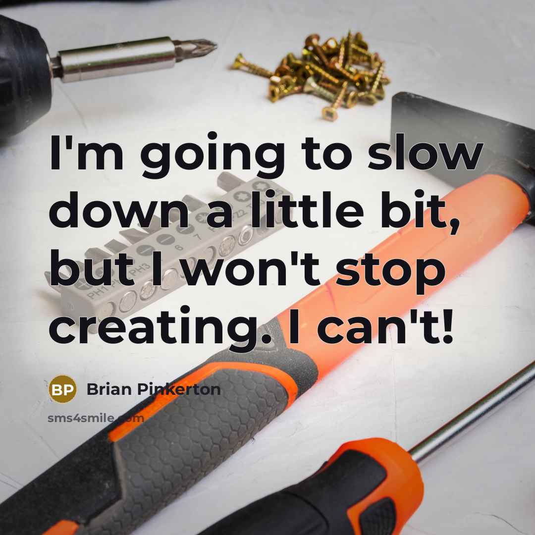 “I'm going to slow down a little bit, but I…” quote by Brian Pinkerton