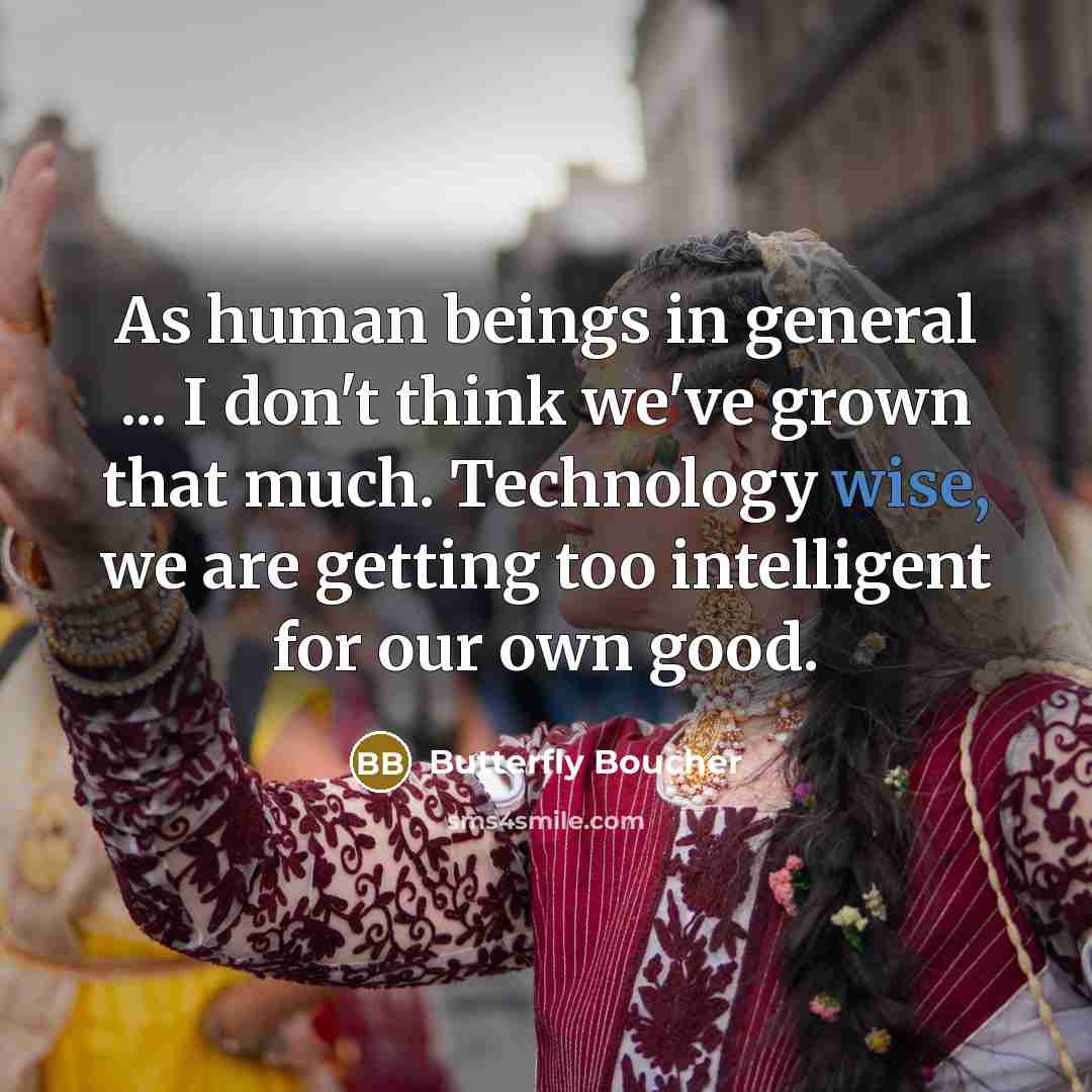 “As human beings in general ... I don't think we've…” quote by Butterfly Boucher