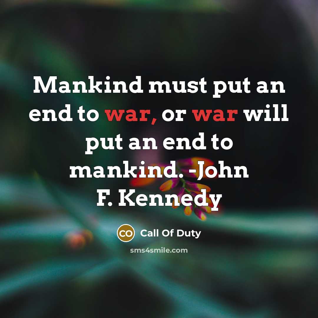 “Mankind must put an end to war, or war will put an end to mankind. -John F. Kennedy” quote by Call Of Duty