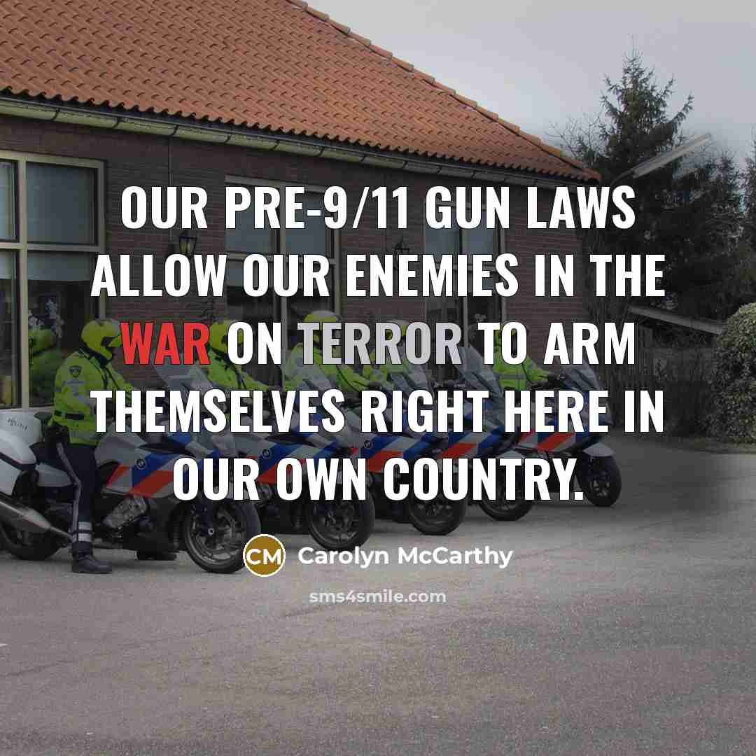 “Our pre-9/11 gun laws allow our enemies in the War…” quote by Carolyn McCarthy