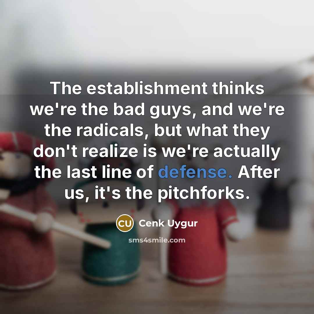 “The establishment thinks we're the bad guys, and we're the…” quote by Cenk Uygur