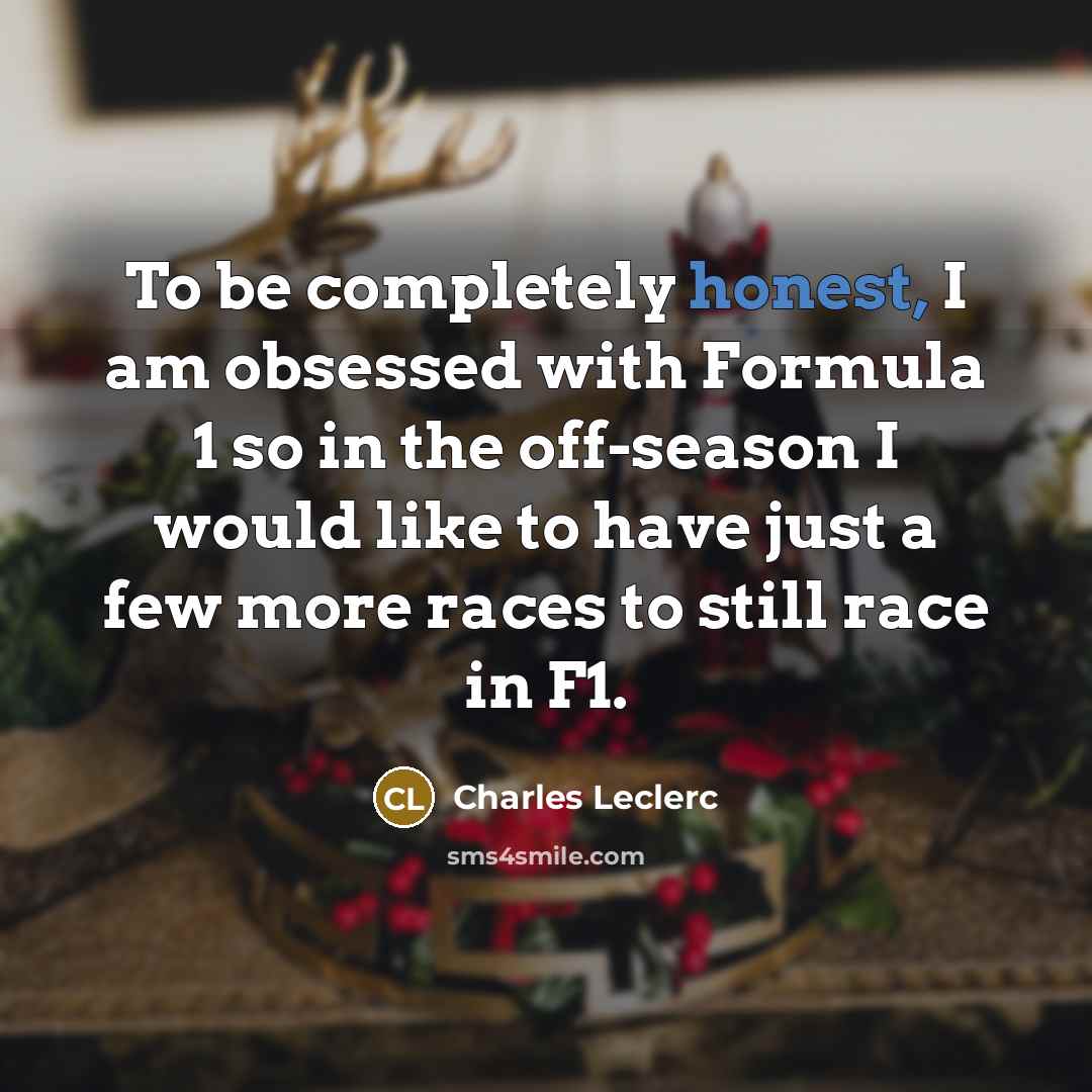 “To be completely honest, I am obsessed with Formula 1…” quote by Charles Leclerc