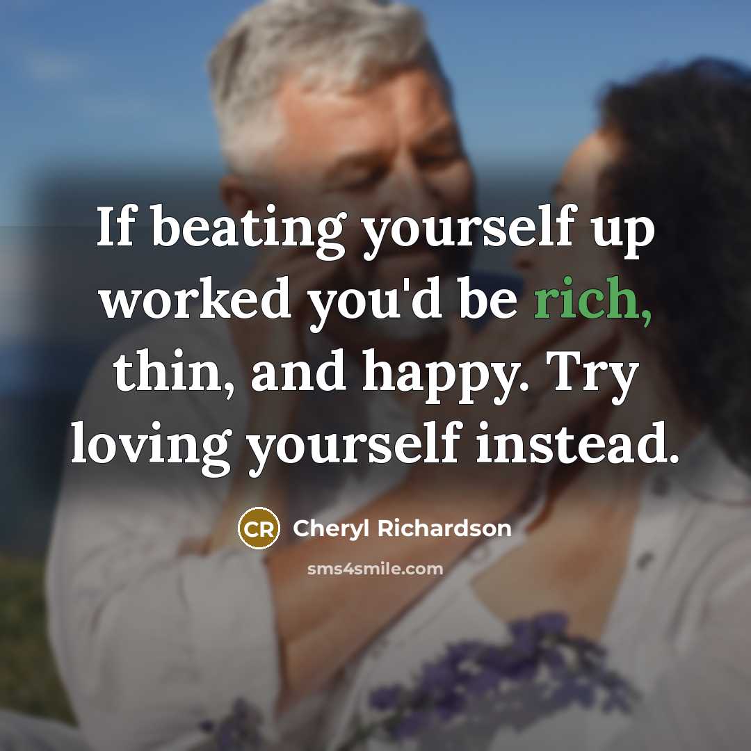 “If beating yourself up worked you'd be rich, thin, and…” quote by Cheryl Richardson