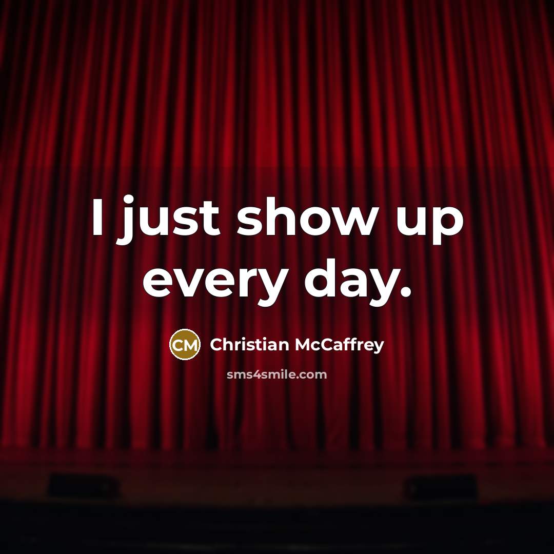 “I just show up every day.…” quote by Christian McCaffrey