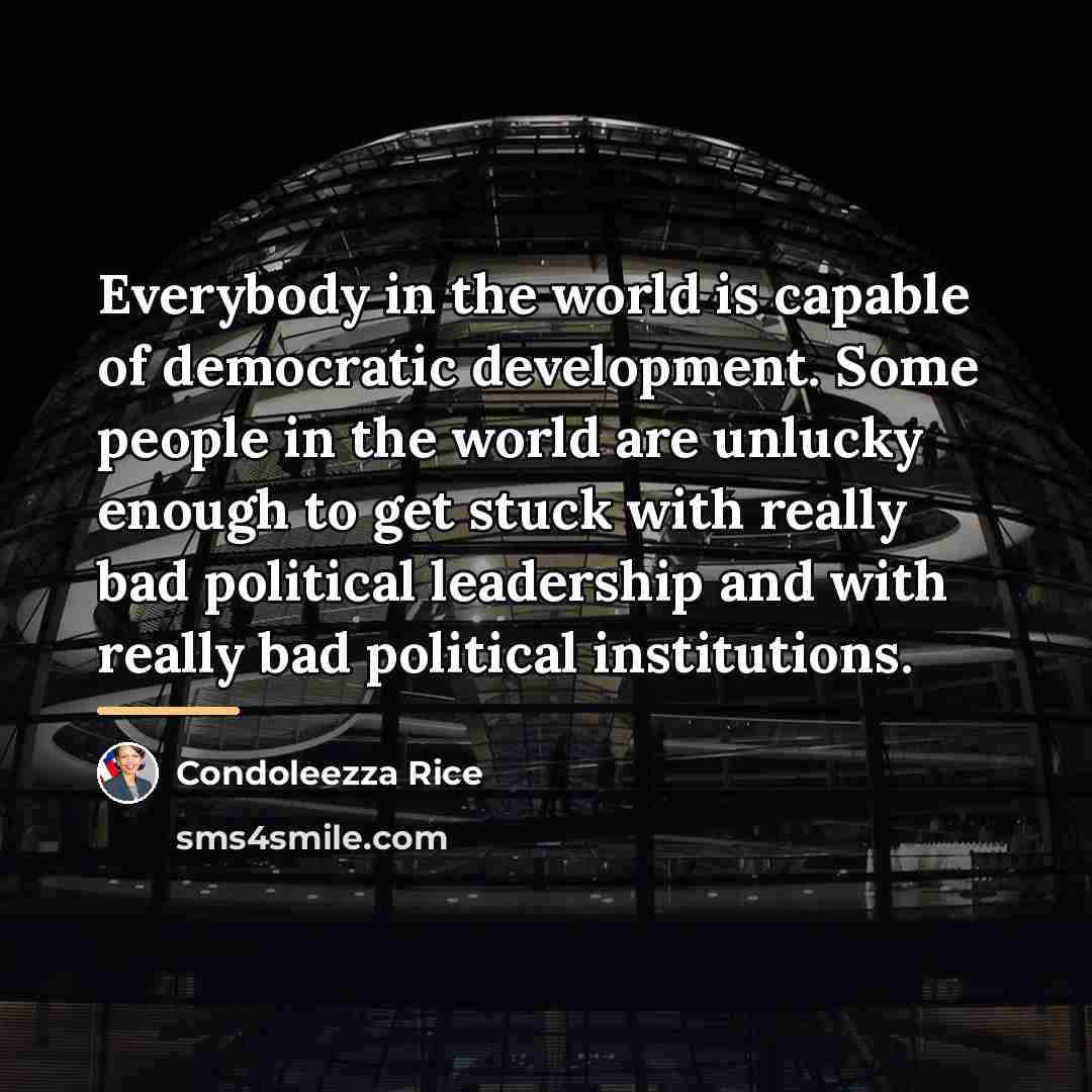 “Everybody in the world is capable of democratic development. Some…” quote by Condoleezza Rice