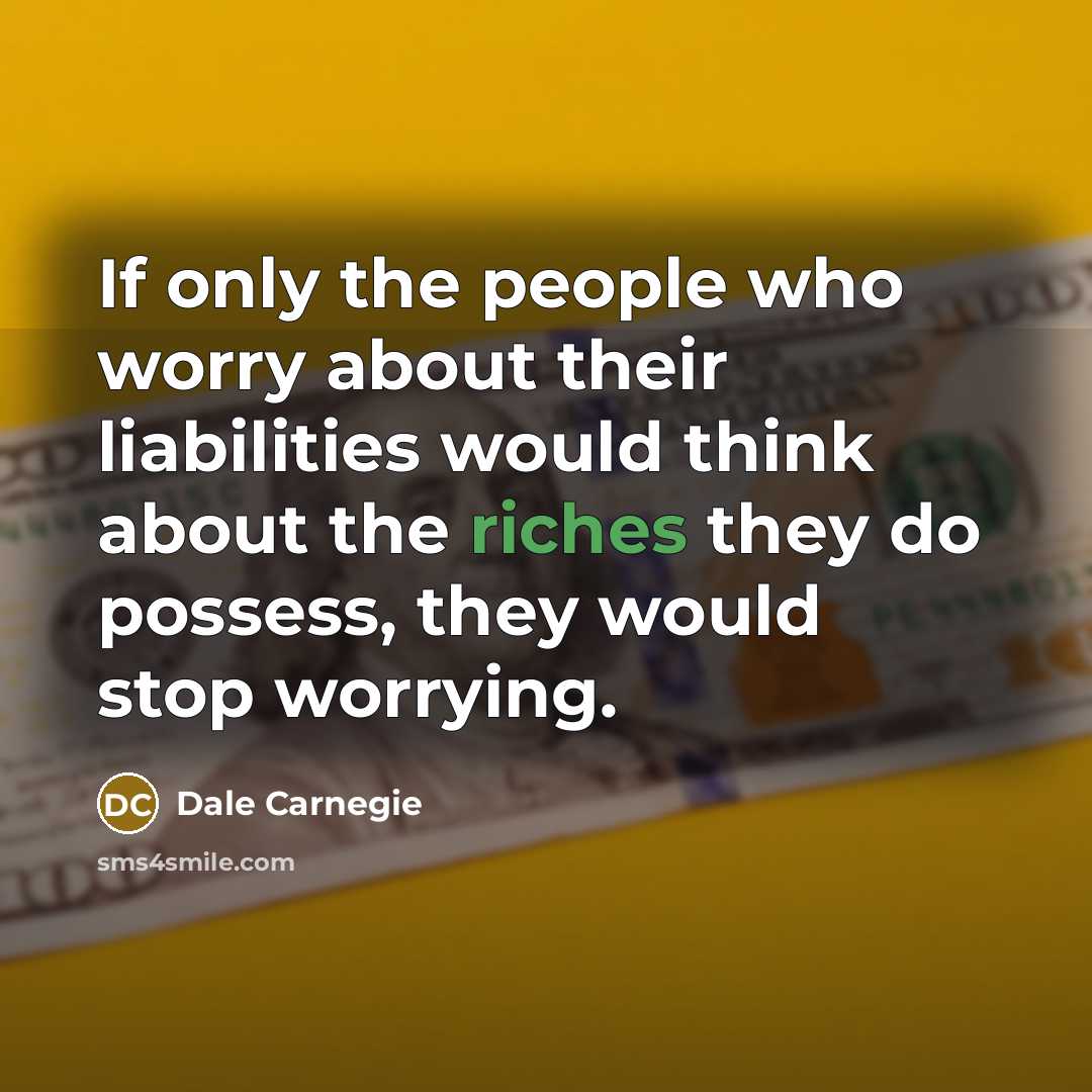 “If only the people who worry about their liabilities would…” quote by Dale Carnegie