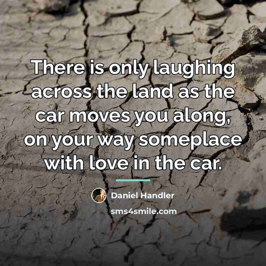 “There is only laughing across the land as the car…” quote by Daniel Handler