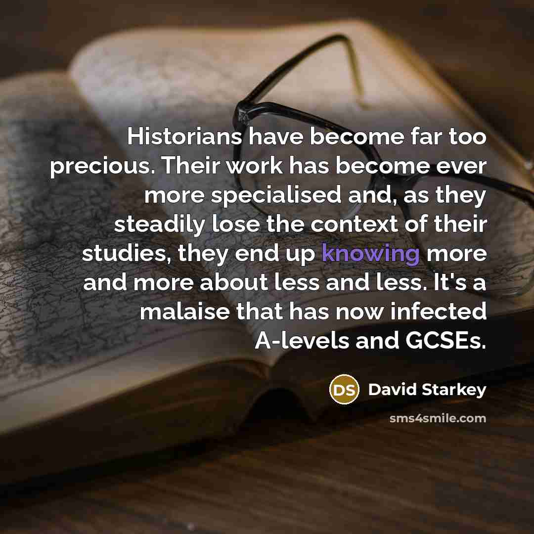 “Historians have become far too precious. Their work has become…” quote by David Starkey