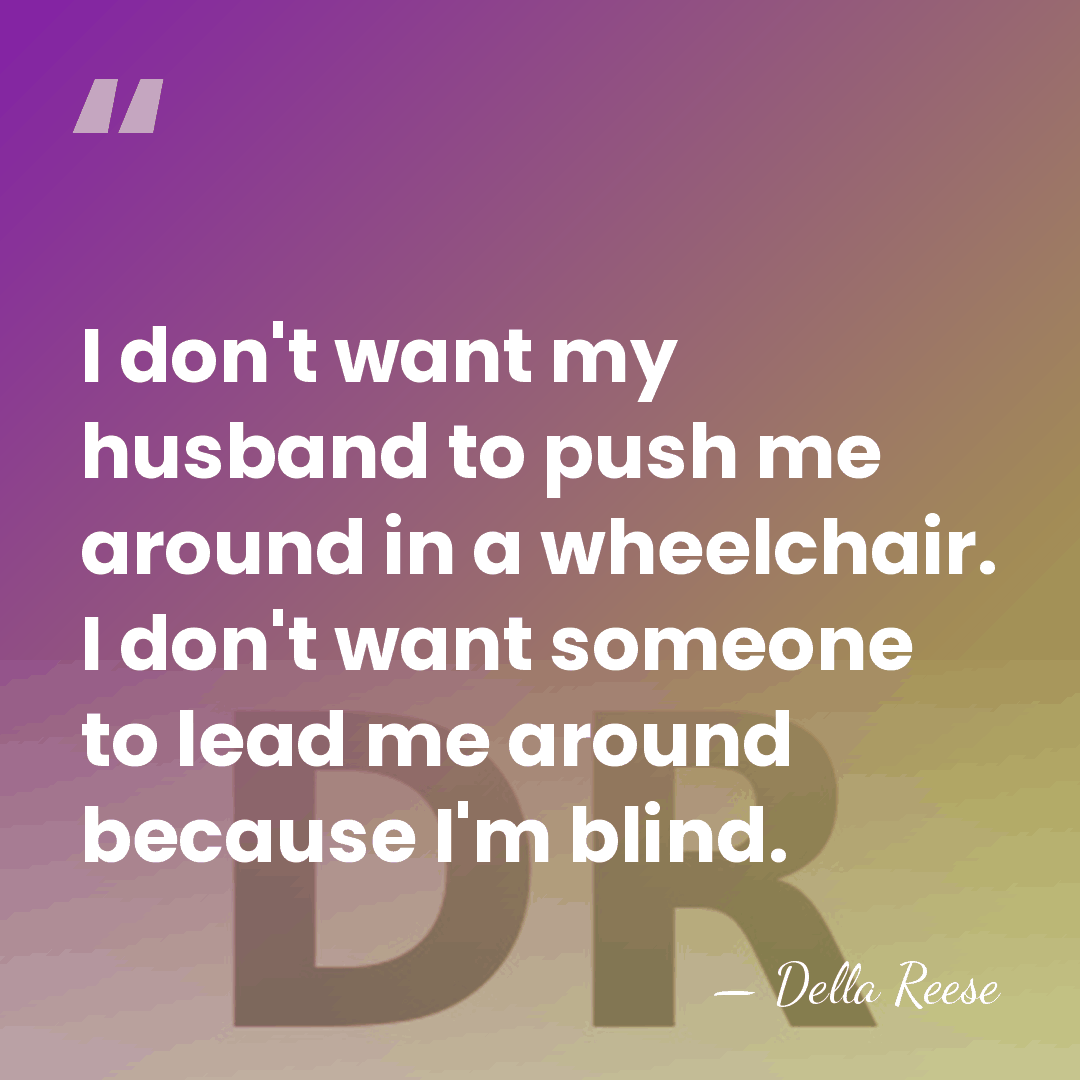 I don't want my husband to push me around in a wheelchair.&hellip; - Della Reese