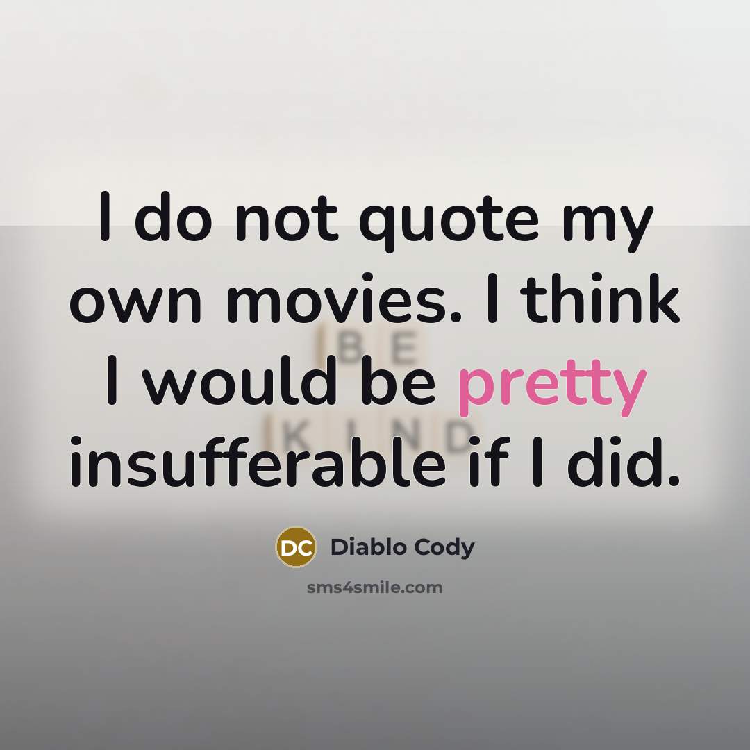 “I do not quote my own movies. I think I…” quote by Diablo Cody