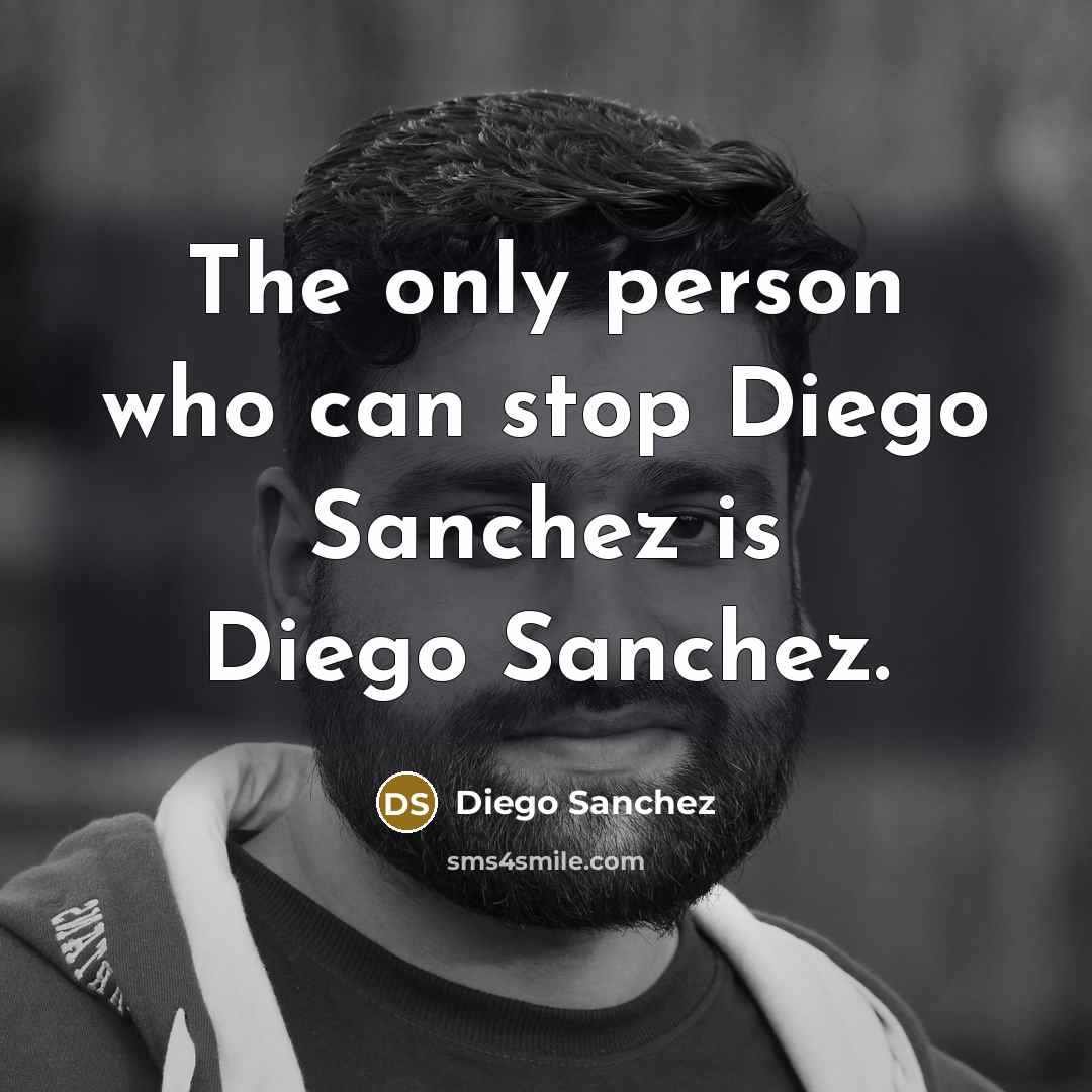 “The only person who can stop Diego Sanchez is Diego…” quote by Diego Sanchez