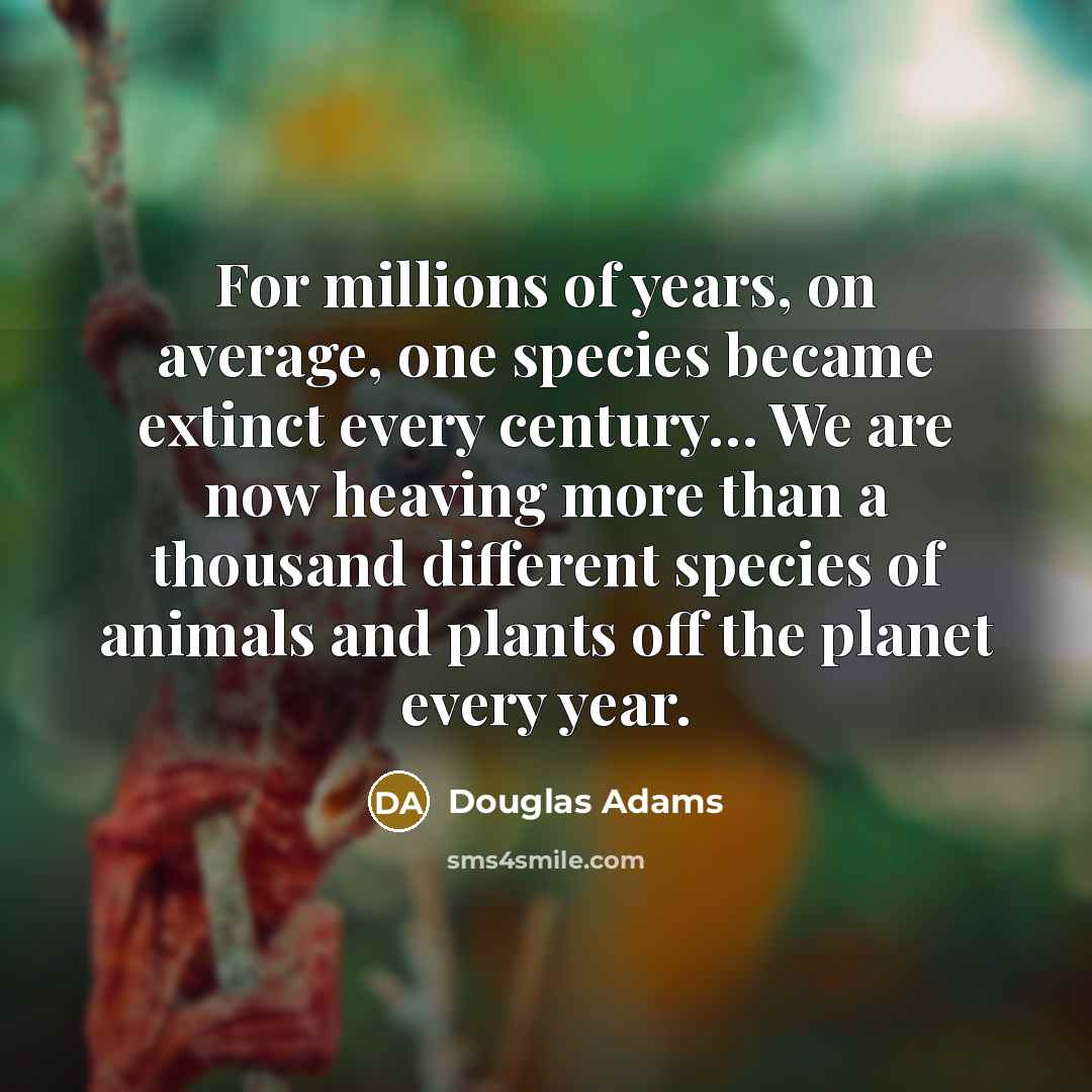 “For millions of years, on average, one species became extinct…” quote by Douglas Adams