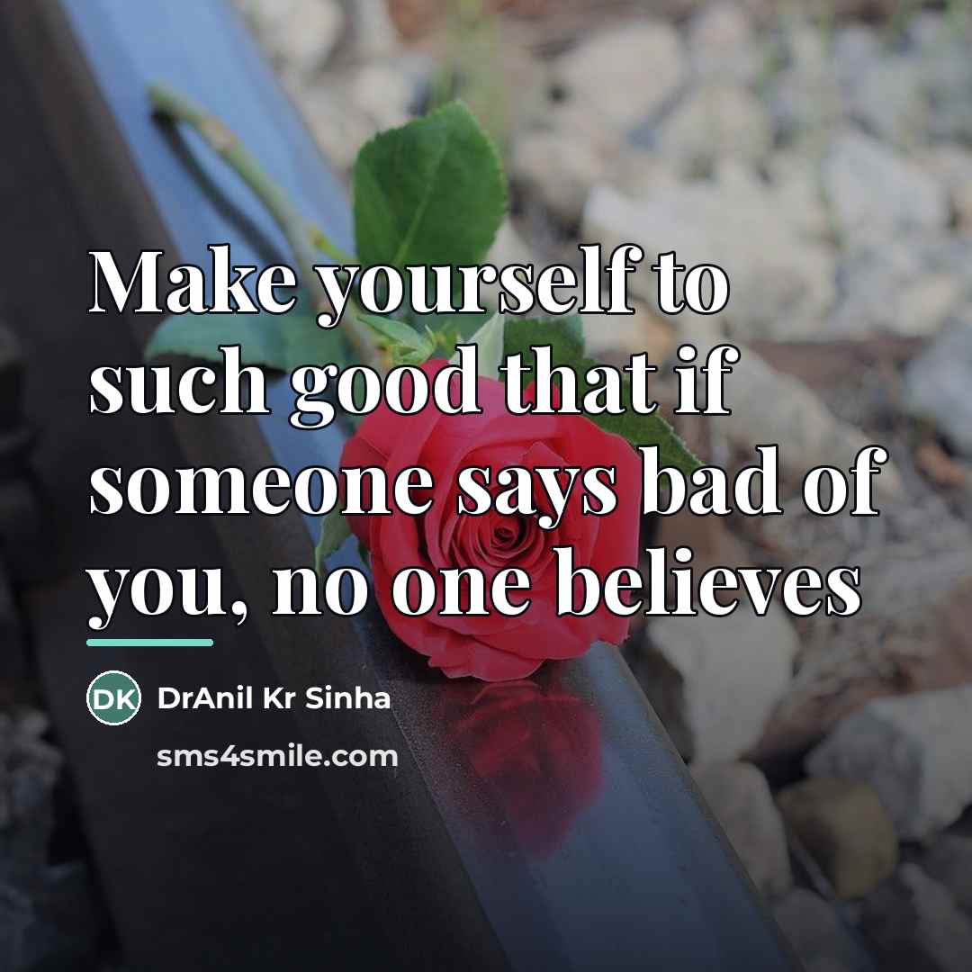 “Make yourself to such good that if someone says bad…” quote by DrAnil Kr Sinha