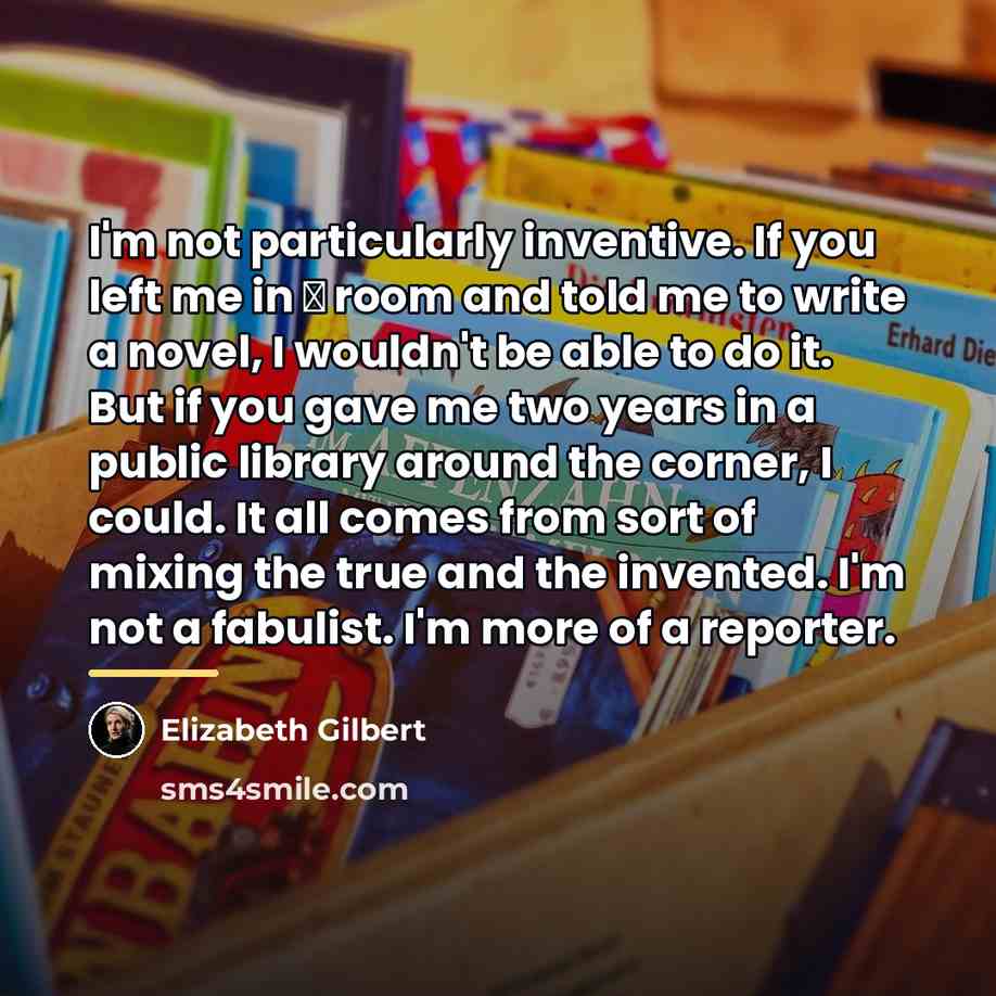 “I'm not particularly inventive. If you left me in а…” quote by Elizabeth Gilbert