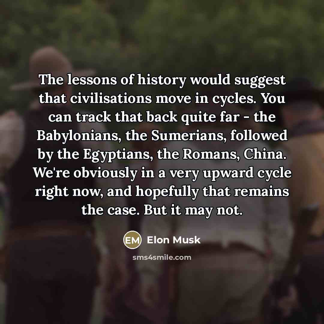 “The lessons of history would suggest that civilisations move in…” quote by Elon Musk