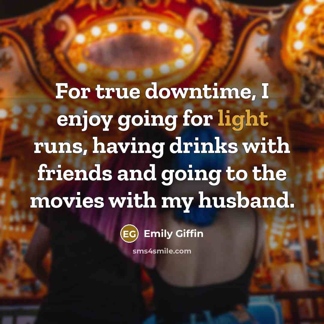 “For true downtime, I enjoy going for light runs, having…” quote by Emily Giffin
