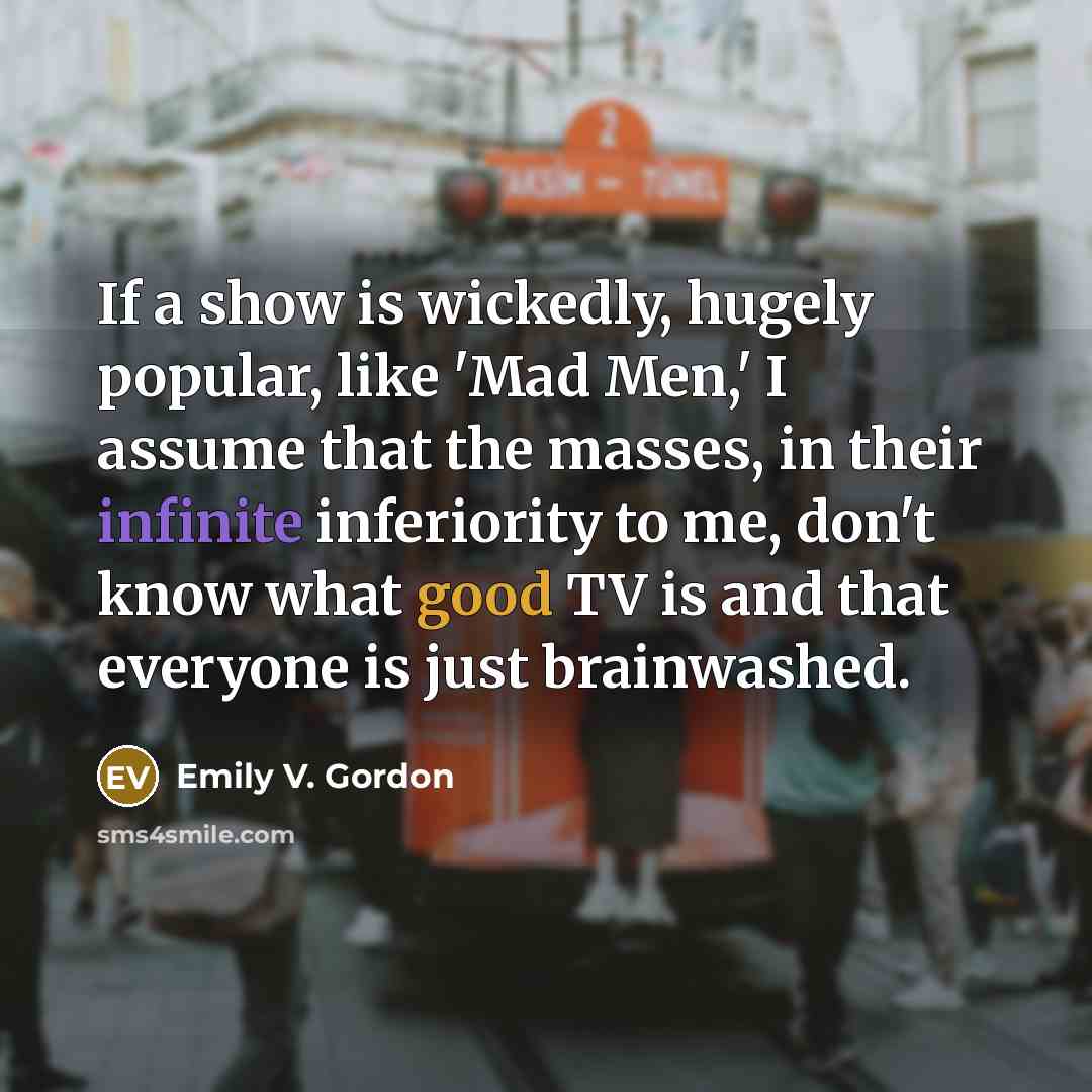 “If a show is wickedly, hugely popular, like 'Mad Men,'…” quote by Emily V. Gordon