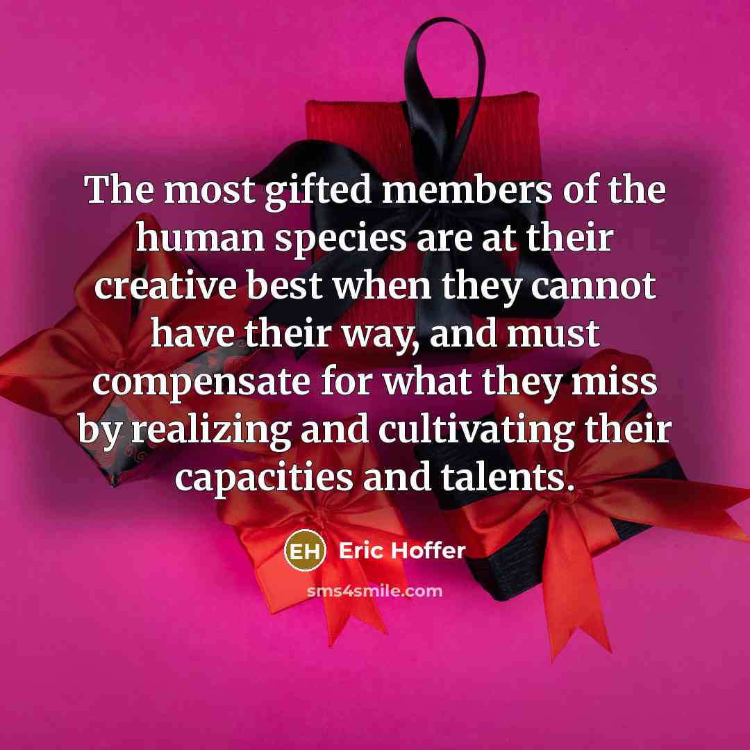 “The most gifted members of the human species are at…” quote by Eric Hoffer