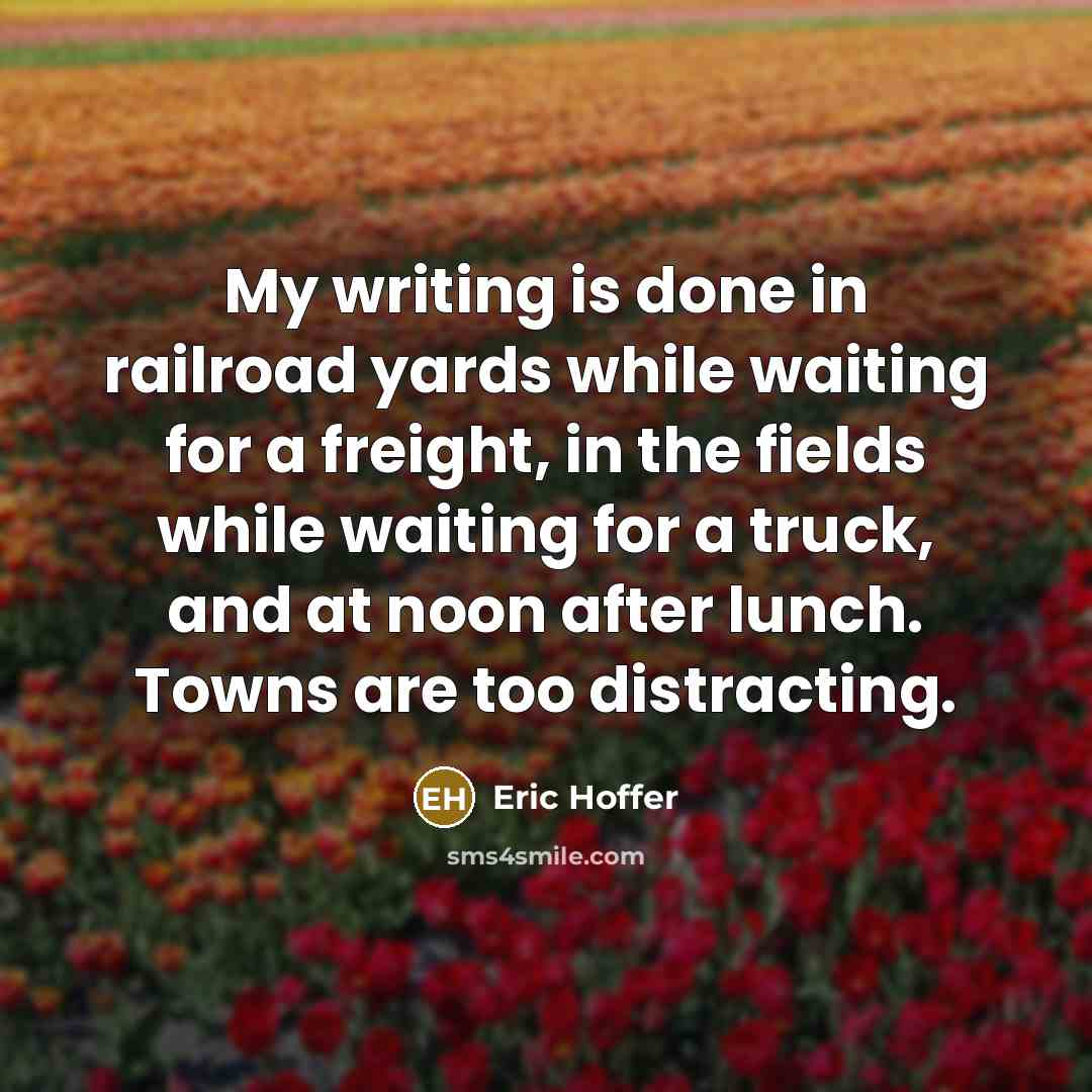 “My writing is done in railroad yards while waiting for…” quote by Eric Hoffer