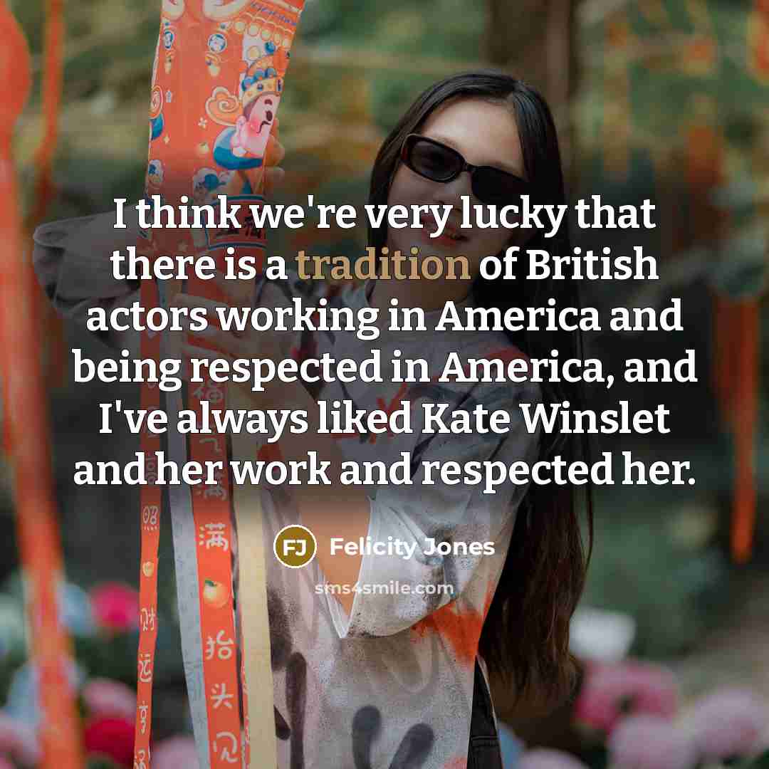 “I think we're very lucky that there is a tradition…” quote by Felicity Jones