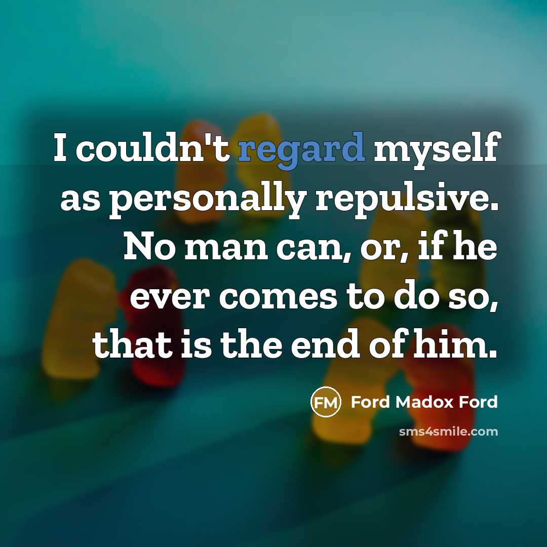 “I couldn't regard myself as personally repulsive. No man can,…” quote by Ford Madox Ford