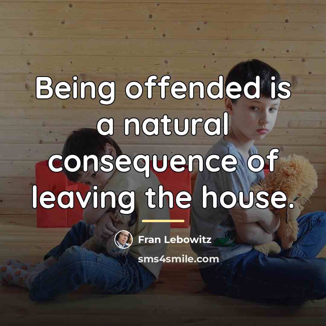 “Being offended is a natural consequence of leaving the house.…” quote by Fran Lebowitz