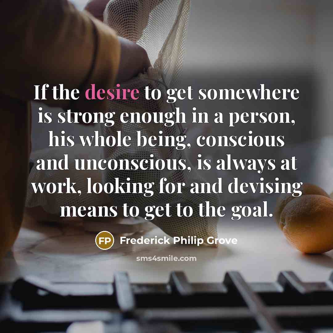 “If the desire to get somewhere is strong enough in…” quote by Frederick Philip Grove