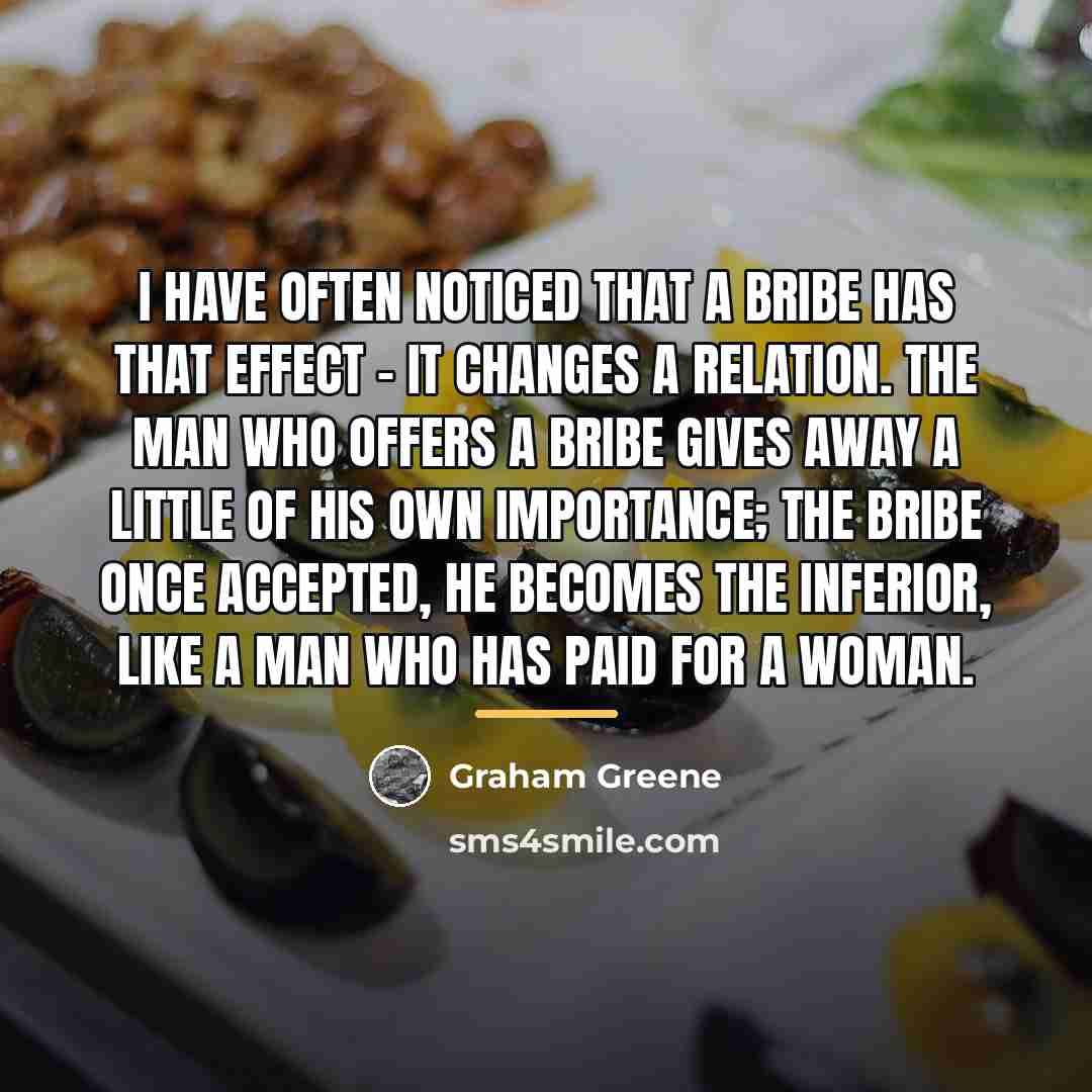 “I have often noticed that a bribe has that effect…” quote by Graham Greene