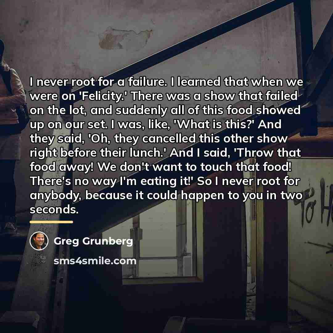“I never root for a failure. I learned that when…” quote by Greg Grunberg