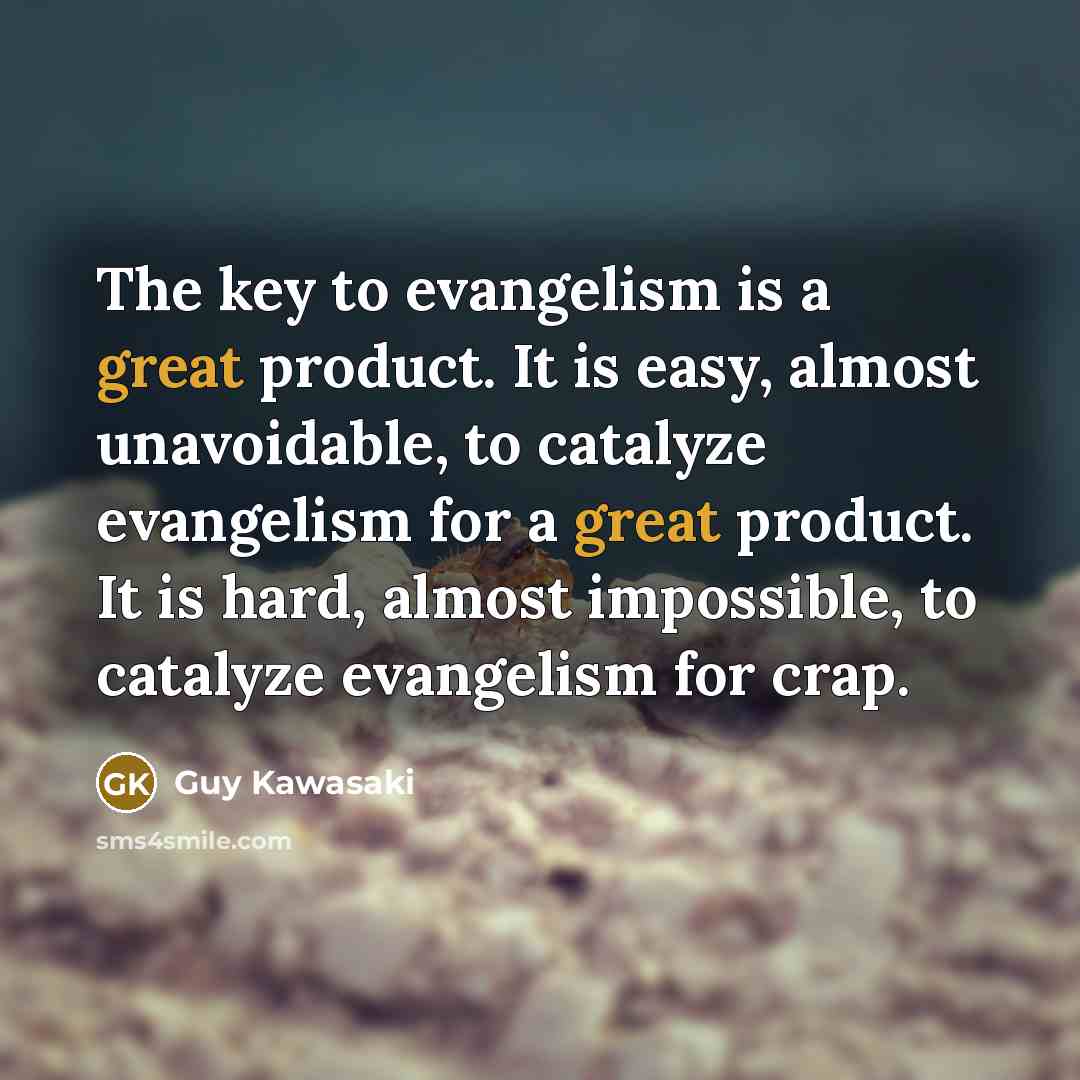 “The key to evangelism is a great product. It is…” quote by Guy Kawasaki