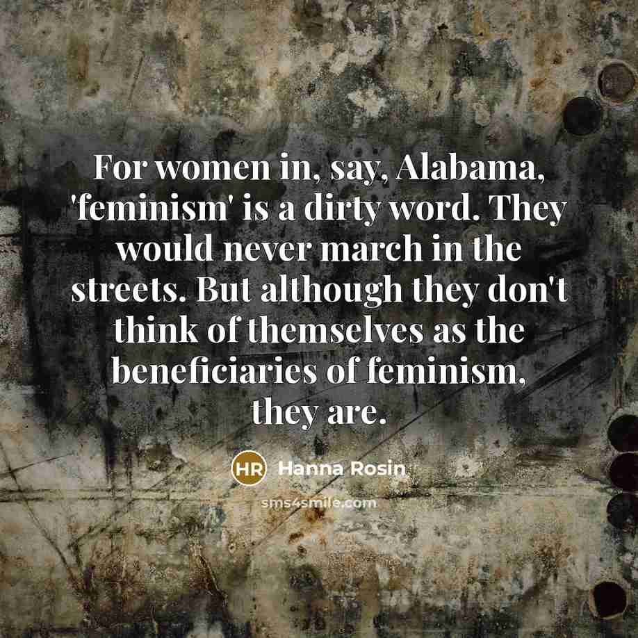 “For women in, say, Alabama, 'feminism' is a dirty word.…” quote by Hanna Rosin